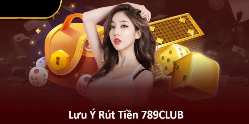 Hướng Dẫn Hội Viên Rút Tiền 789CLUB An Toàn Và Nhanh Chóng 3 Tân binh cần lưu ý một số vấn đề quan trọng khi rút thưởng tại 789CLUB